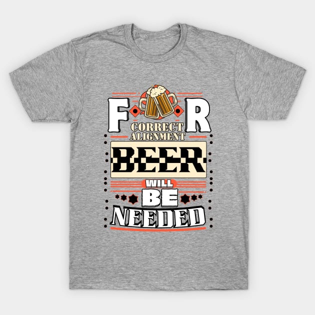 For Correct Alignment Beer will be Needed T-Shirt by Invad3rDiz